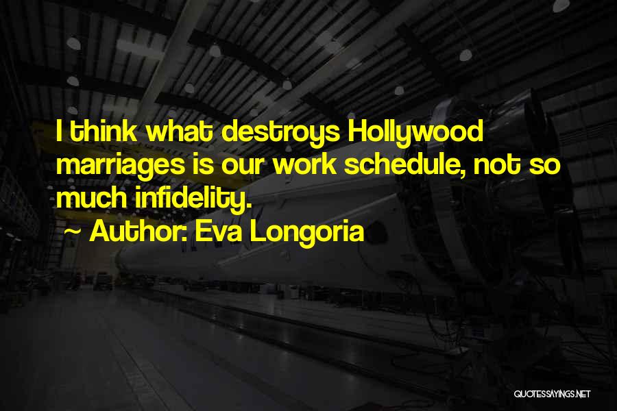 Eva Longoria Quotes: I Think What Destroys Hollywood Marriages Is Our Work Schedule, Not So Much Infidelity.