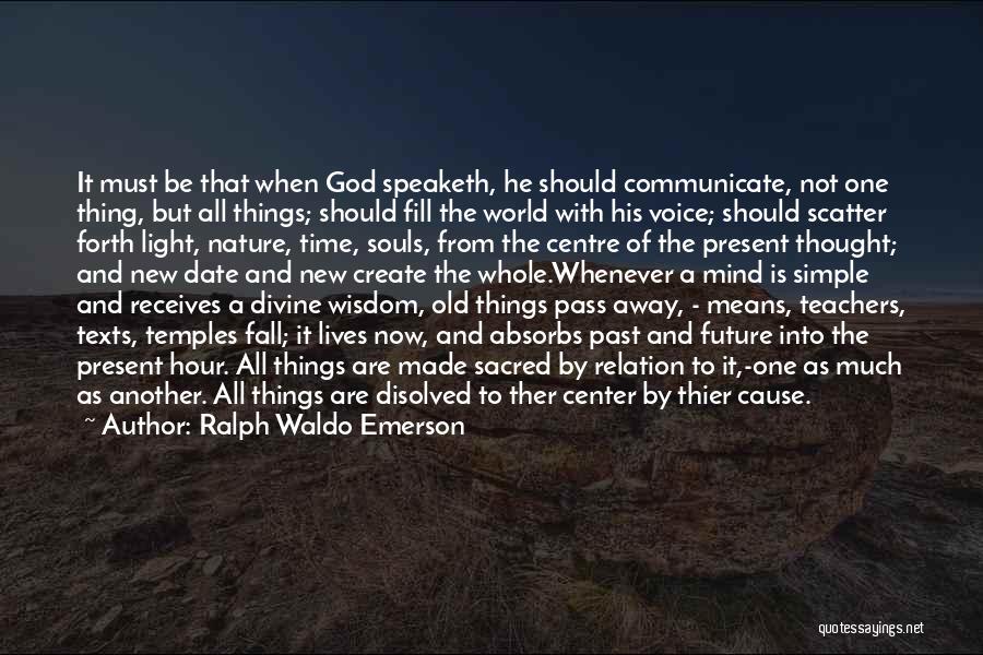 Ralph Waldo Emerson Quotes: It Must Be That When God Speaketh, He Should Communicate, Not One Thing, But All Things; Should Fill The World