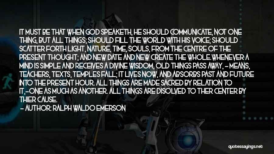 Ralph Waldo Emerson Quotes: It Must Be That When God Speaketh, He Should Communicate, Not One Thing, But All Things; Should Fill The World