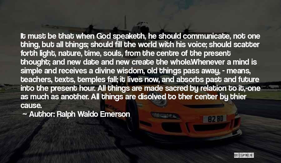 Ralph Waldo Emerson Quotes: It Must Be That When God Speaketh, He Should Communicate, Not One Thing, But All Things; Should Fill The World