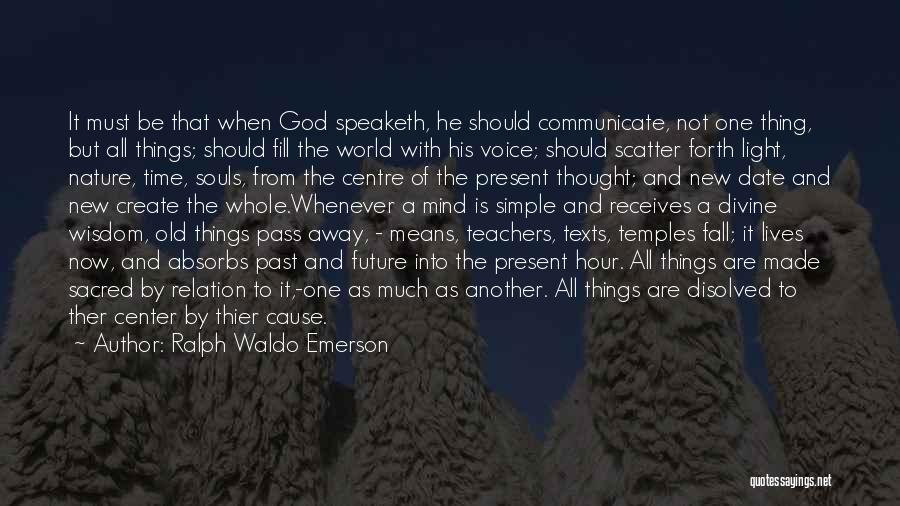 Ralph Waldo Emerson Quotes: It Must Be That When God Speaketh, He Should Communicate, Not One Thing, But All Things; Should Fill The World