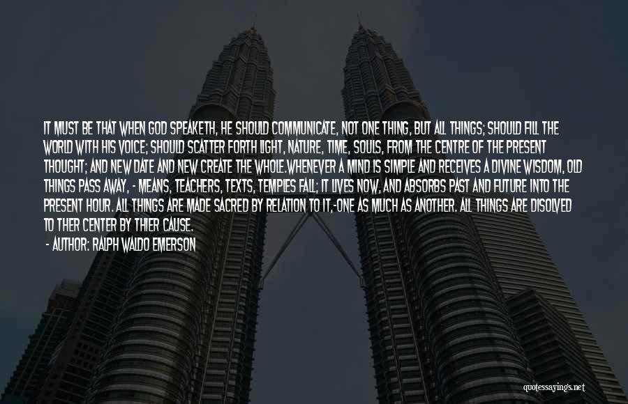 Ralph Waldo Emerson Quotes: It Must Be That When God Speaketh, He Should Communicate, Not One Thing, But All Things; Should Fill The World