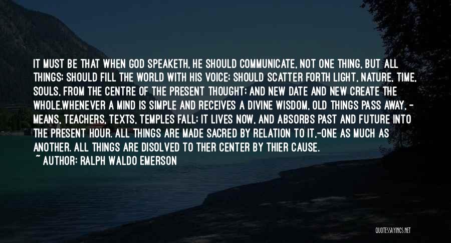 Ralph Waldo Emerson Quotes: It Must Be That When God Speaketh, He Should Communicate, Not One Thing, But All Things; Should Fill The World