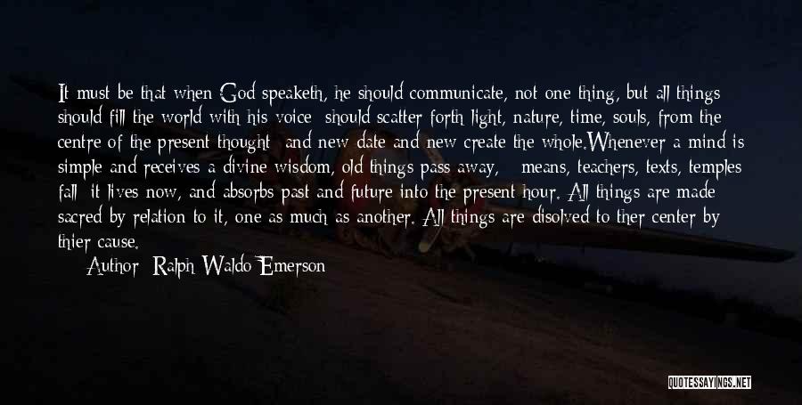 Ralph Waldo Emerson Quotes: It Must Be That When God Speaketh, He Should Communicate, Not One Thing, But All Things; Should Fill The World