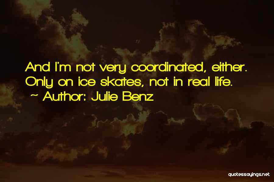 Julie Benz Quotes: And I'm Not Very Coordinated, Either. Only On Ice Skates, Not In Real Life.