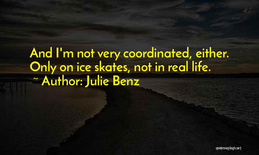 Julie Benz Quotes: And I'm Not Very Coordinated, Either. Only On Ice Skates, Not In Real Life.