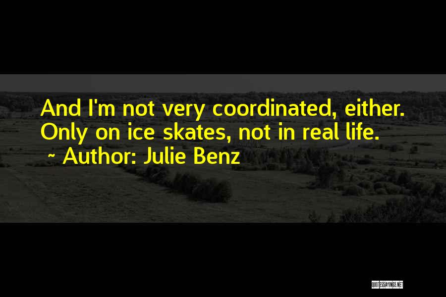 Julie Benz Quotes: And I'm Not Very Coordinated, Either. Only On Ice Skates, Not In Real Life.