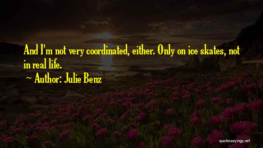 Julie Benz Quotes: And I'm Not Very Coordinated, Either. Only On Ice Skates, Not In Real Life.