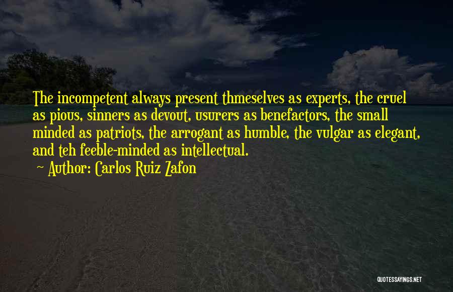 Carlos Ruiz Zafon Quotes: The Incompetent Always Present Thmeselves As Experts, The Cruel As Pious, Sinners As Devout, Usurers As Benefactors, The Small Minded