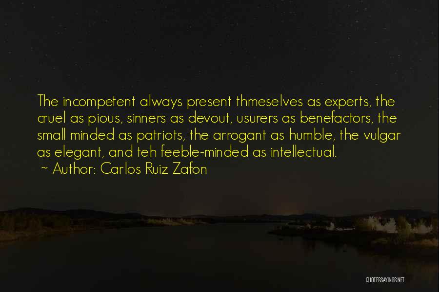 Carlos Ruiz Zafon Quotes: The Incompetent Always Present Thmeselves As Experts, The Cruel As Pious, Sinners As Devout, Usurers As Benefactors, The Small Minded
