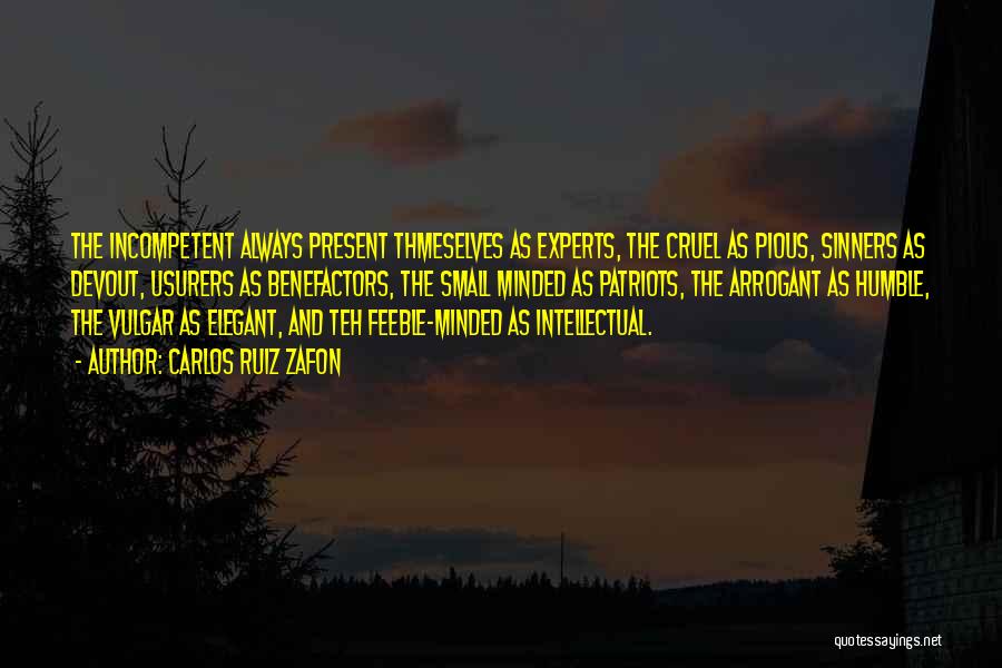 Carlos Ruiz Zafon Quotes: The Incompetent Always Present Thmeselves As Experts, The Cruel As Pious, Sinners As Devout, Usurers As Benefactors, The Small Minded