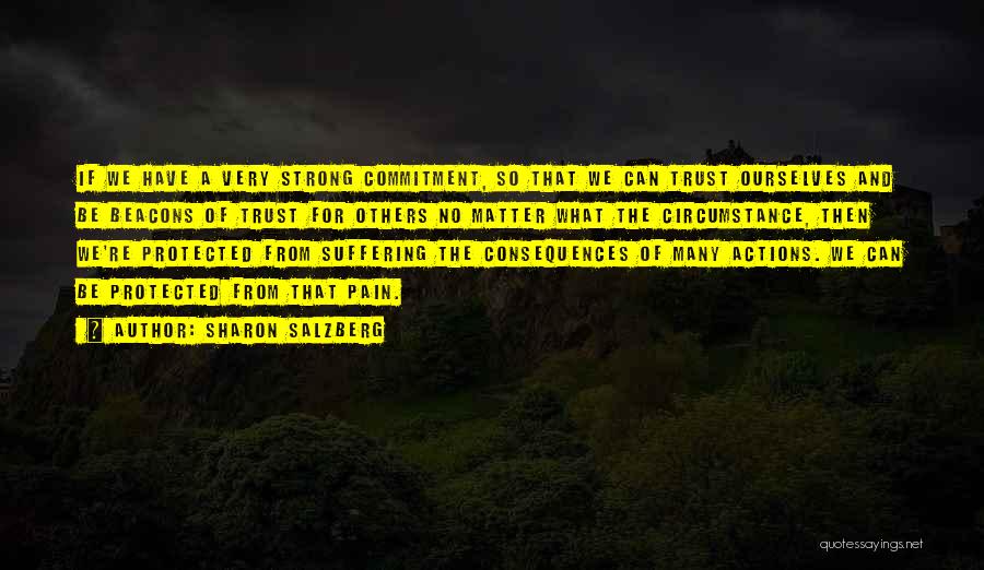 Sharon Salzberg Quotes: If We Have A Very Strong Commitment, So That We Can Trust Ourselves And Be Beacons Of Trust For Others