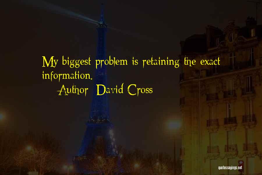 David Cross Quotes: My Biggest Problem Is Retaining The Exact Information.