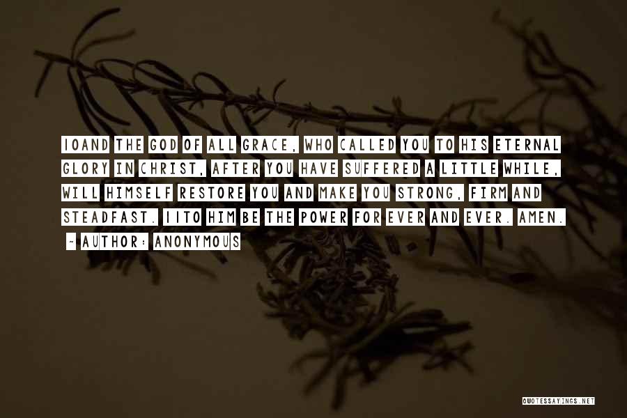 Anonymous Quotes: 10and The God Of All Grace, Who Called You To His Eternal Glory In Christ, After You Have Suffered A