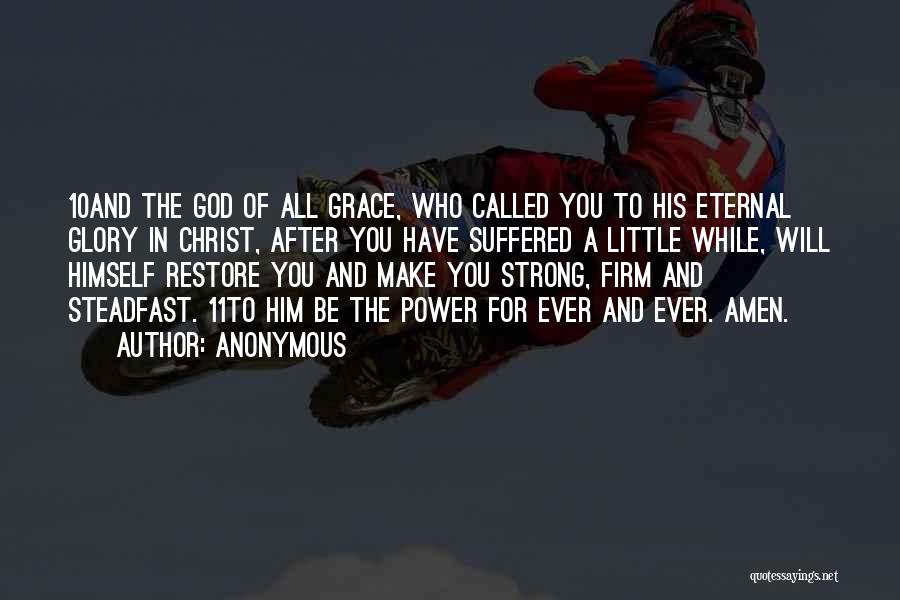 Anonymous Quotes: 10and The God Of All Grace, Who Called You To His Eternal Glory In Christ, After You Have Suffered A