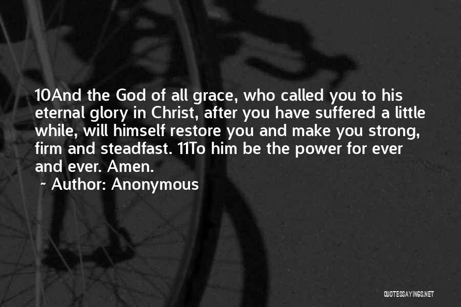 Anonymous Quotes: 10and The God Of All Grace, Who Called You To His Eternal Glory In Christ, After You Have Suffered A