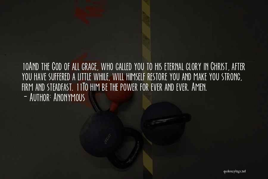 Anonymous Quotes: 10and The God Of All Grace, Who Called You To His Eternal Glory In Christ, After You Have Suffered A