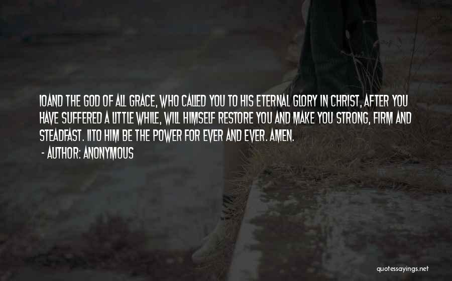 Anonymous Quotes: 10and The God Of All Grace, Who Called You To His Eternal Glory In Christ, After You Have Suffered A