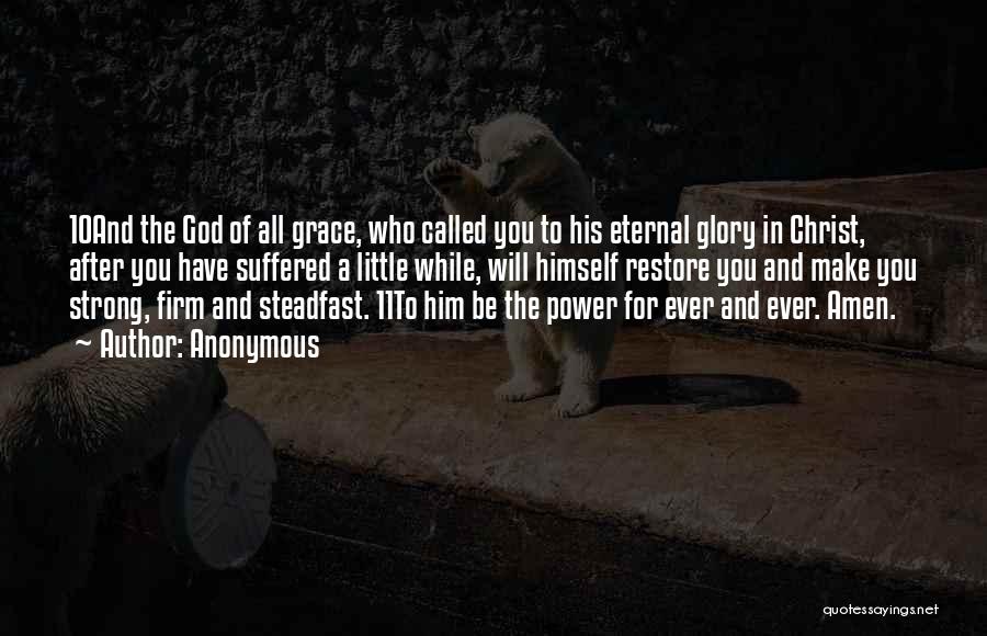 Anonymous Quotes: 10and The God Of All Grace, Who Called You To His Eternal Glory In Christ, After You Have Suffered A