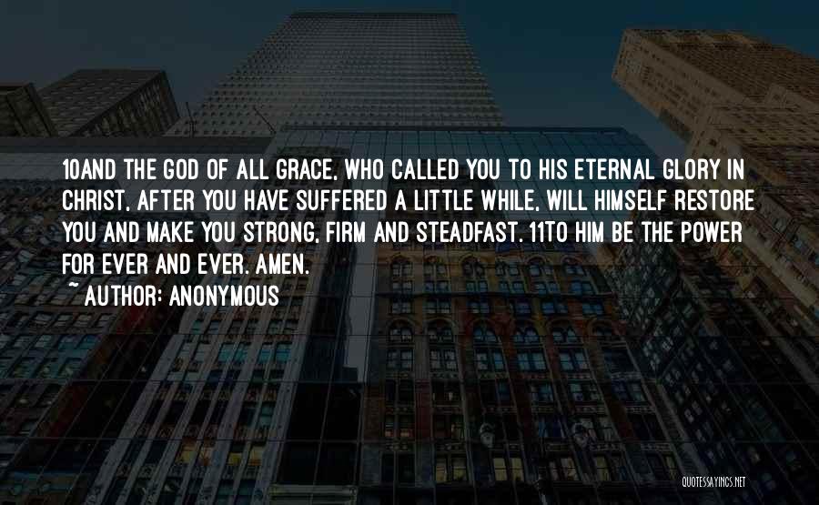 Anonymous Quotes: 10and The God Of All Grace, Who Called You To His Eternal Glory In Christ, After You Have Suffered A