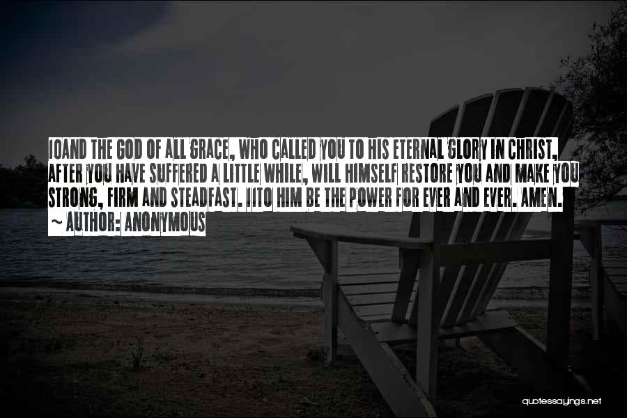 Anonymous Quotes: 10and The God Of All Grace, Who Called You To His Eternal Glory In Christ, After You Have Suffered A