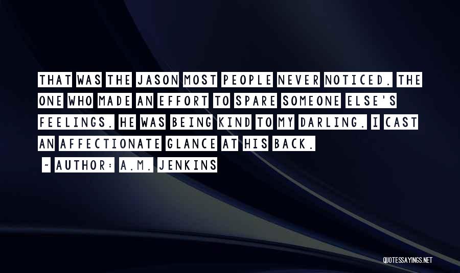 A.M. Jenkins Quotes: That Was The Jason Most People Never Noticed. The One Who Made An Effort To Spare Someone Else's Feelings. He