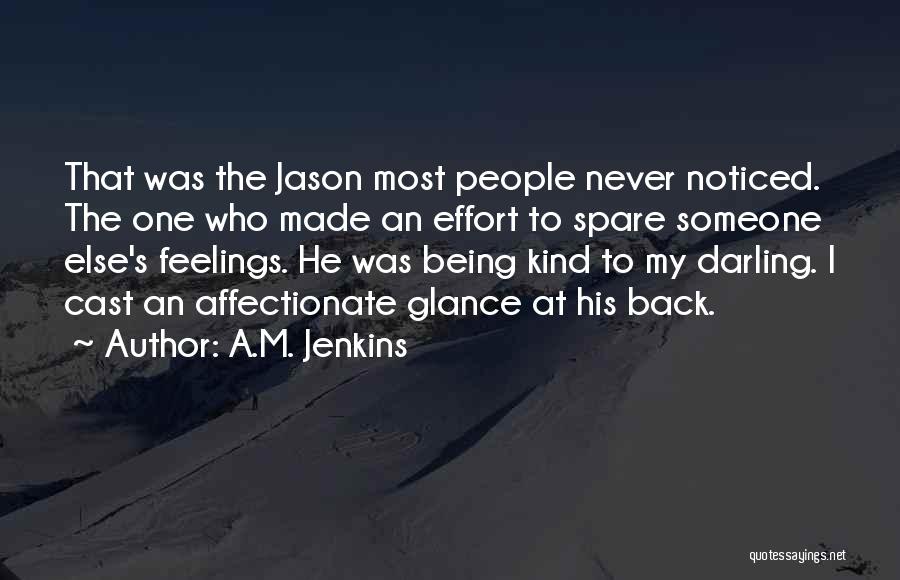 A.M. Jenkins Quotes: That Was The Jason Most People Never Noticed. The One Who Made An Effort To Spare Someone Else's Feelings. He