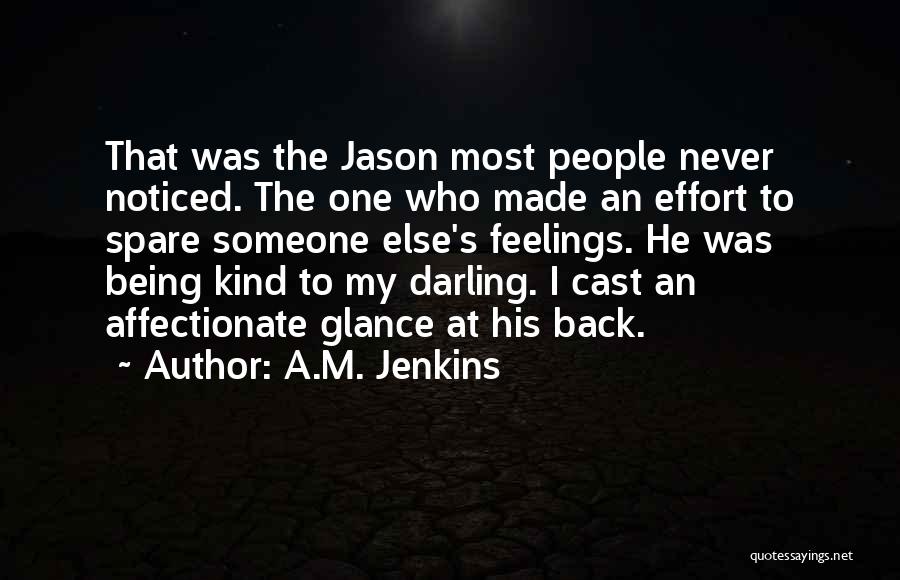 A.M. Jenkins Quotes: That Was The Jason Most People Never Noticed. The One Who Made An Effort To Spare Someone Else's Feelings. He