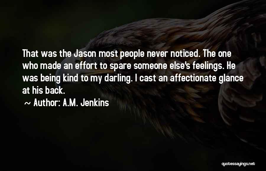 A.M. Jenkins Quotes: That Was The Jason Most People Never Noticed. The One Who Made An Effort To Spare Someone Else's Feelings. He