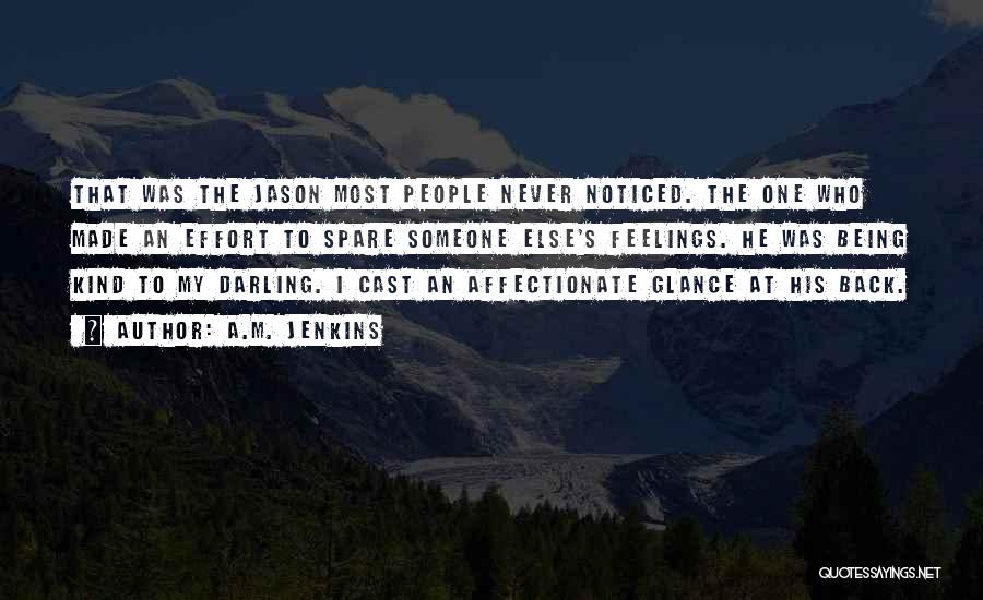 A.M. Jenkins Quotes: That Was The Jason Most People Never Noticed. The One Who Made An Effort To Spare Someone Else's Feelings. He