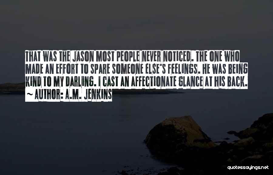 A.M. Jenkins Quotes: That Was The Jason Most People Never Noticed. The One Who Made An Effort To Spare Someone Else's Feelings. He
