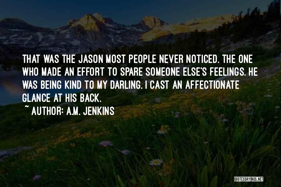 A.M. Jenkins Quotes: That Was The Jason Most People Never Noticed. The One Who Made An Effort To Spare Someone Else's Feelings. He