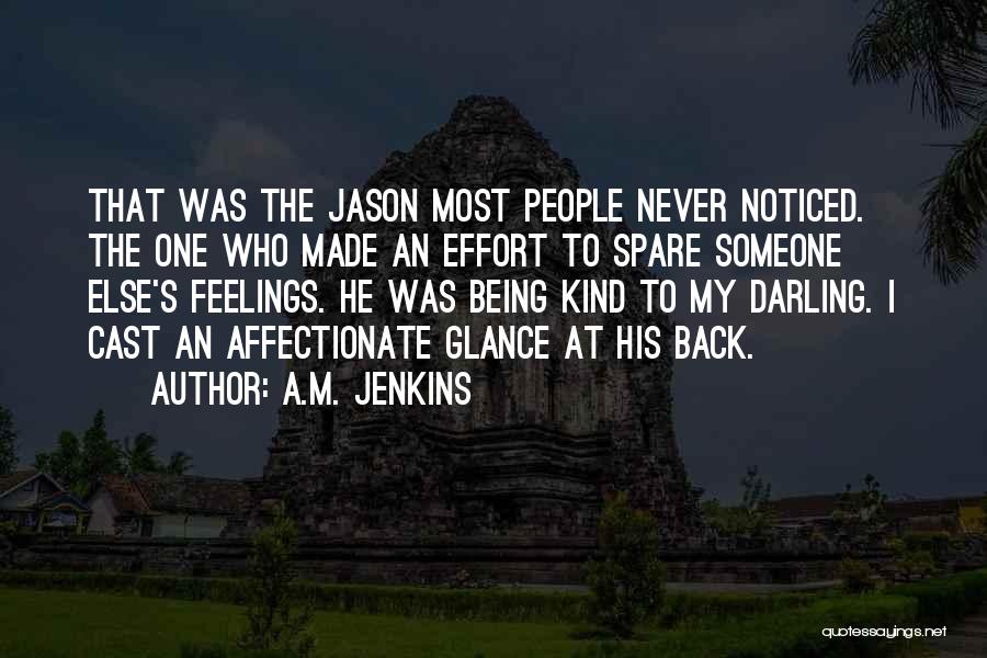 A.M. Jenkins Quotes: That Was The Jason Most People Never Noticed. The One Who Made An Effort To Spare Someone Else's Feelings. He