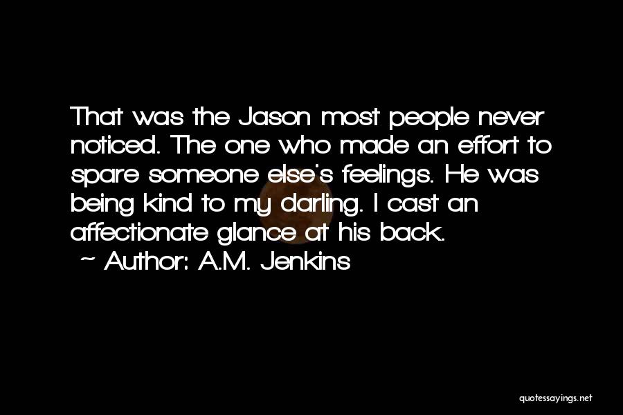 A.M. Jenkins Quotes: That Was The Jason Most People Never Noticed. The One Who Made An Effort To Spare Someone Else's Feelings. He