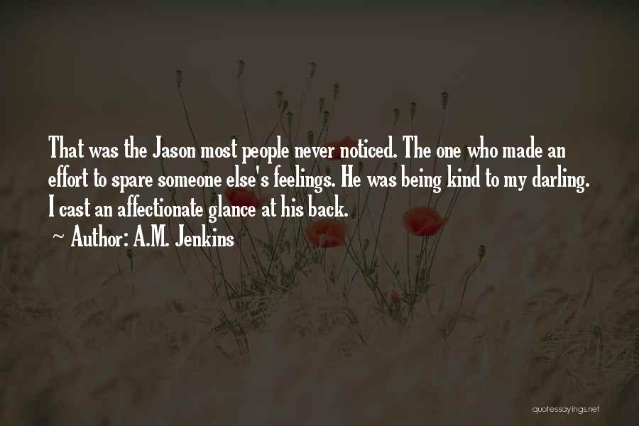 A.M. Jenkins Quotes: That Was The Jason Most People Never Noticed. The One Who Made An Effort To Spare Someone Else's Feelings. He
