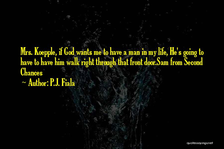 P.J. Fiala Quotes: Mrs. Koepple, If God Wants Me To Have A Man In My Life, He's Going To Have To Have Him