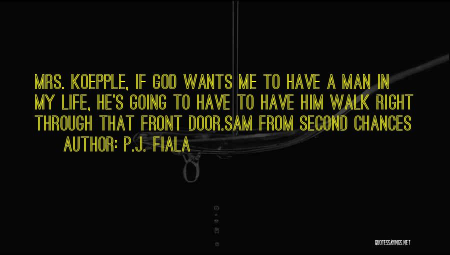 P.J. Fiala Quotes: Mrs. Koepple, If God Wants Me To Have A Man In My Life, He's Going To Have To Have Him