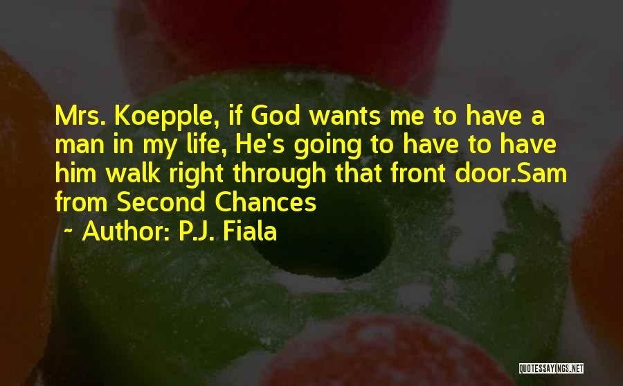 P.J. Fiala Quotes: Mrs. Koepple, If God Wants Me To Have A Man In My Life, He's Going To Have To Have Him