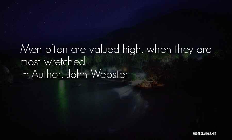 John Webster Quotes: Men Often Are Valued High, When They Are Most Wretched.