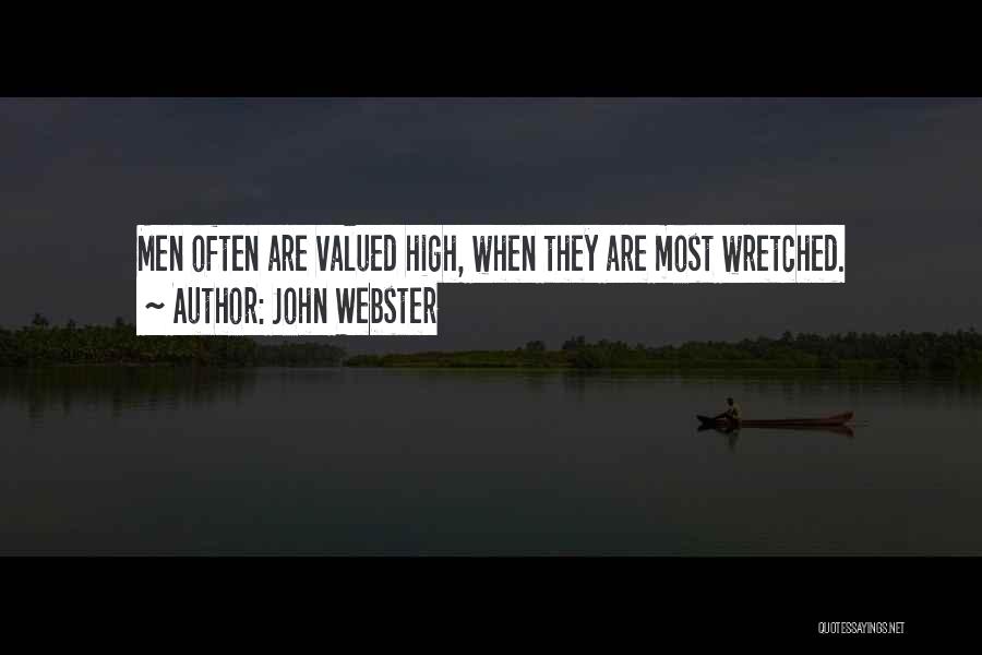 John Webster Quotes: Men Often Are Valued High, When They Are Most Wretched.