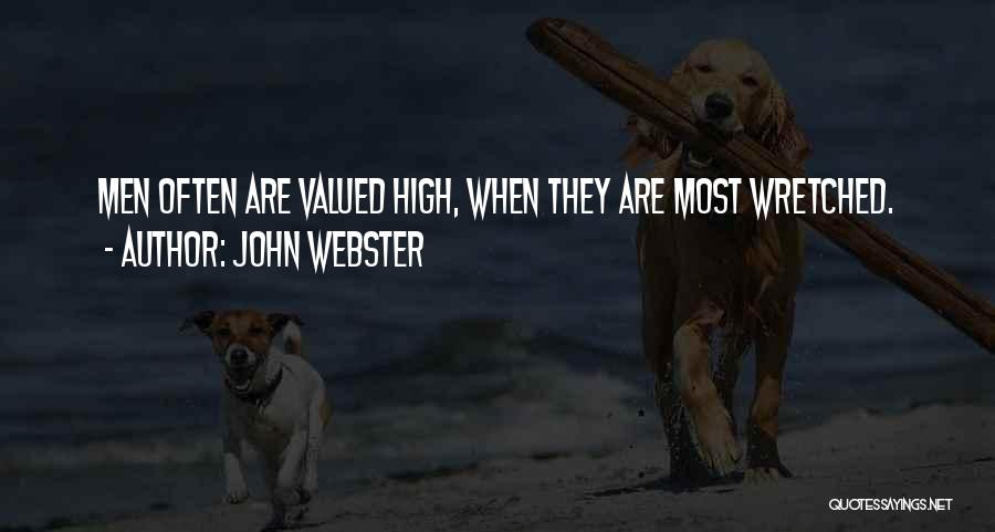 John Webster Quotes: Men Often Are Valued High, When They Are Most Wretched.
