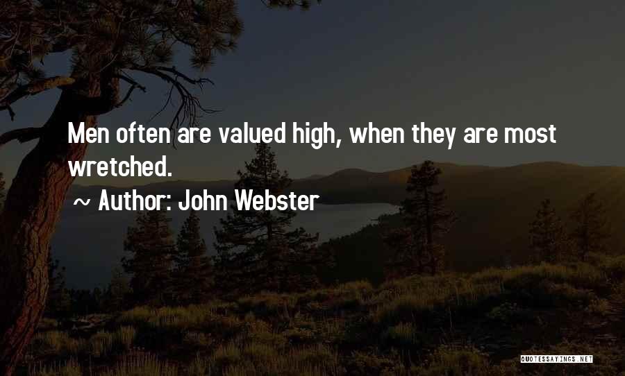 John Webster Quotes: Men Often Are Valued High, When They Are Most Wretched.