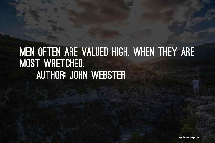 John Webster Quotes: Men Often Are Valued High, When They Are Most Wretched.