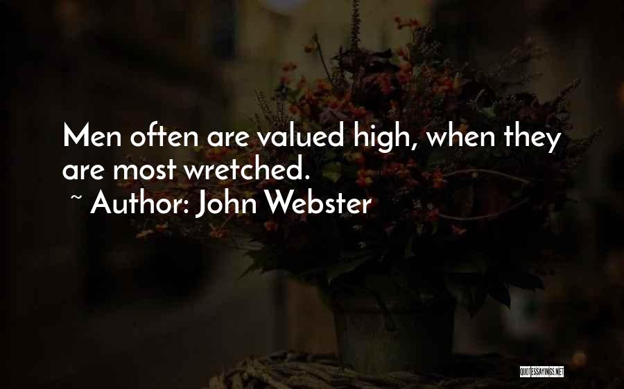 John Webster Quotes: Men Often Are Valued High, When They Are Most Wretched.