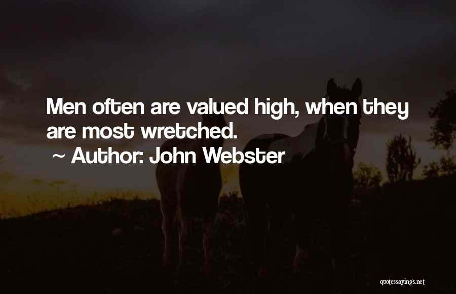 John Webster Quotes: Men Often Are Valued High, When They Are Most Wretched.