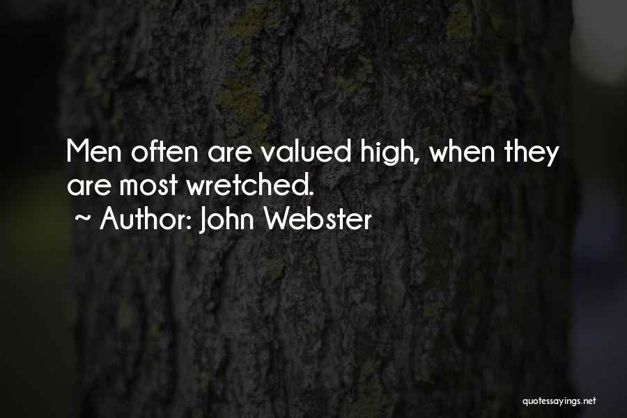 John Webster Quotes: Men Often Are Valued High, When They Are Most Wretched.