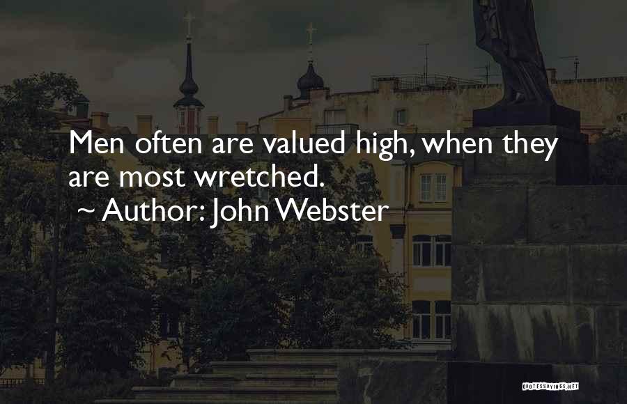 John Webster Quotes: Men Often Are Valued High, When They Are Most Wretched.
