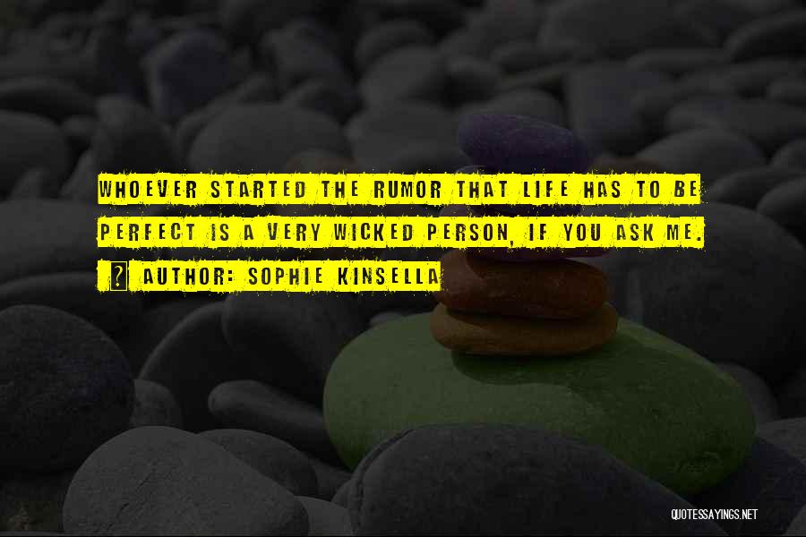 Sophie Kinsella Quotes: Whoever Started The Rumor That Life Has To Be Perfect Is A Very Wicked Person, If You Ask Me.