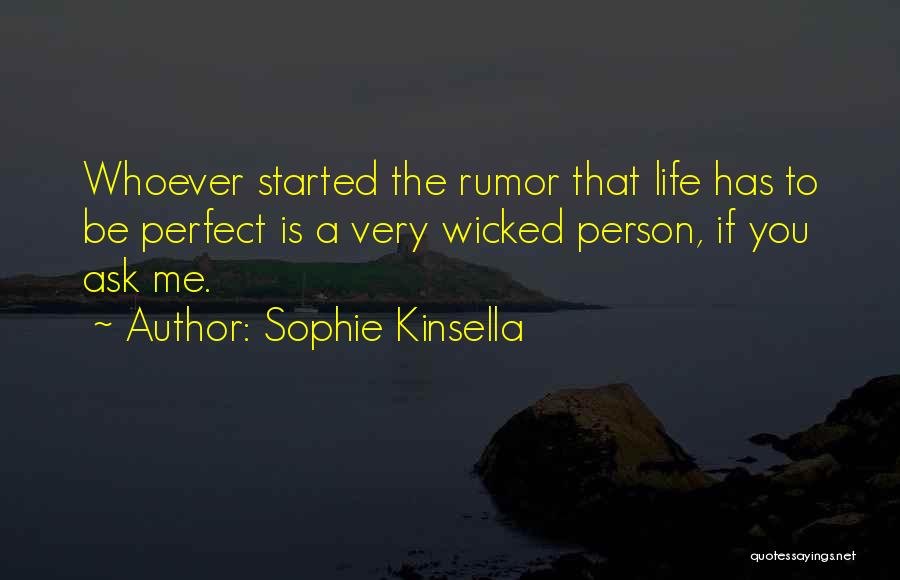 Sophie Kinsella Quotes: Whoever Started The Rumor That Life Has To Be Perfect Is A Very Wicked Person, If You Ask Me.