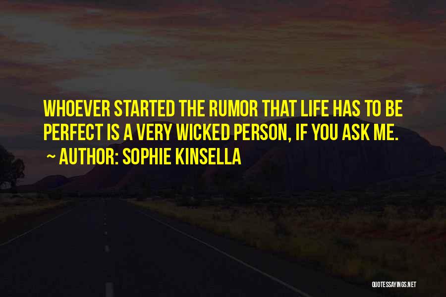 Sophie Kinsella Quotes: Whoever Started The Rumor That Life Has To Be Perfect Is A Very Wicked Person, If You Ask Me.